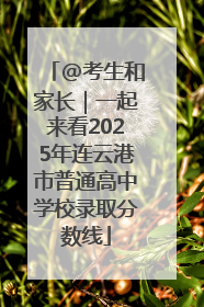 @考生和家长｜一起来看2025年连云港市普通高中学校录取分数线